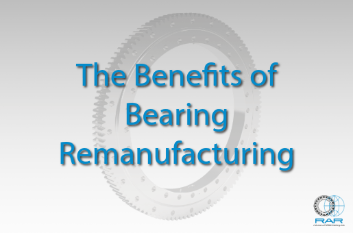 Why remanufacture bearings over replacing?